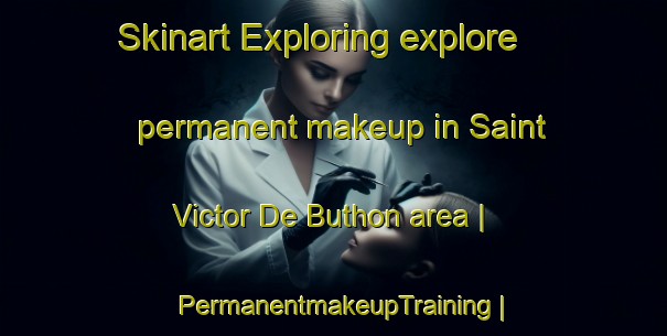 Skinart Exploring explore permanent makeup in Saint Victor De Buthon area | PermanentmakeupTraining | PermanentmakeupClasses | SkinartTraining-France